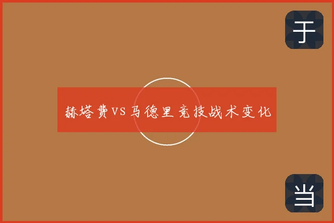 赫塔费vs马德里竞技战术变化